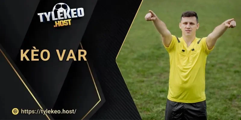 Ty Le Keo VAR: Khi Công Nghệ Quyết Định Ví Tiền Của Bet Thủ